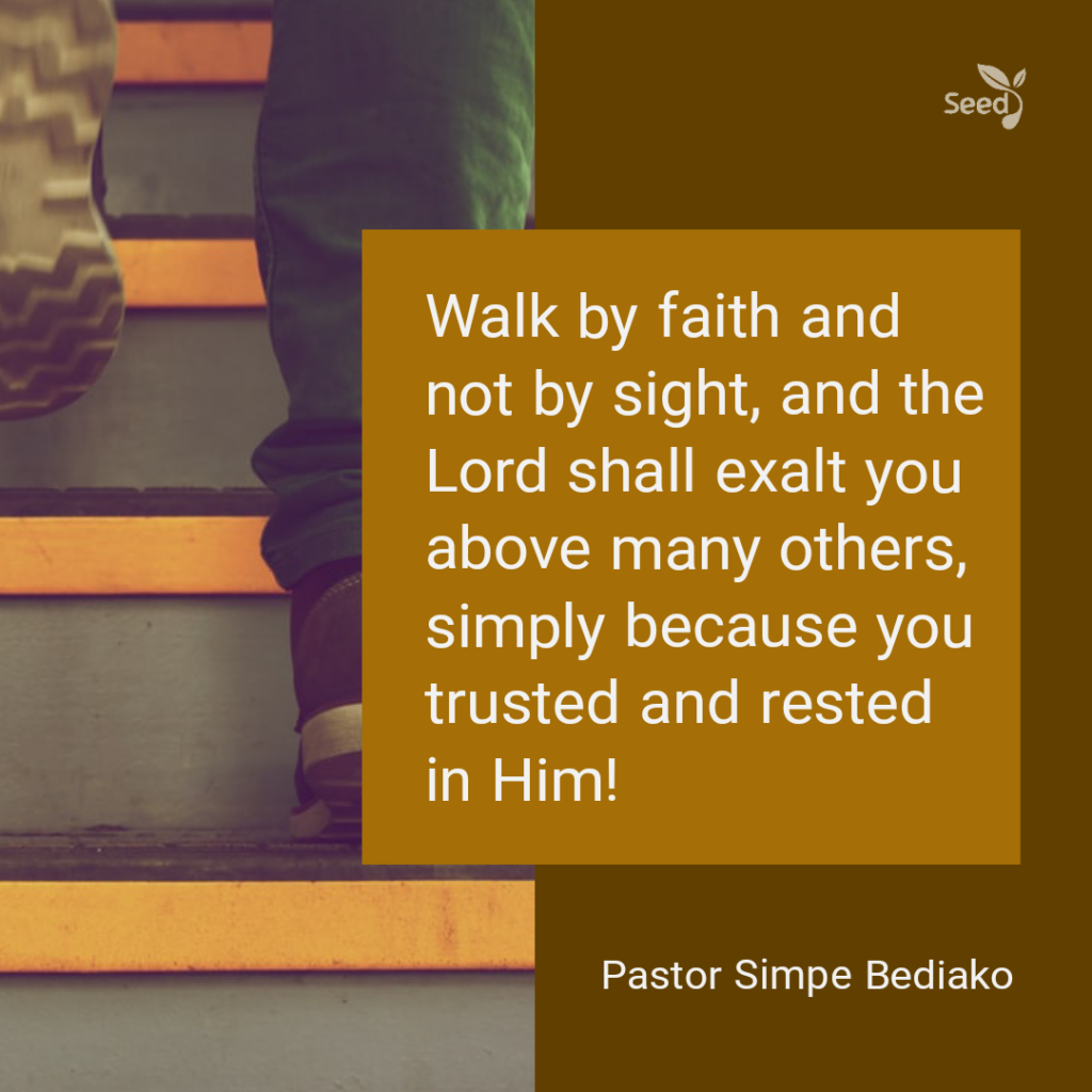 Seed for Today Devotional — Walk by faith and not by sight, and the Lord shall exalt you above many others, simply because you trusted and rested in Him!